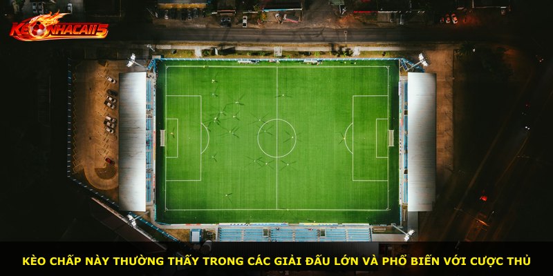 Kèo chấp này thường thấy trong các giải đấu lớn và phổ biến với cược thủ