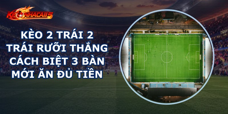 Kèo 2 Trái 2 Trái Rưỡi