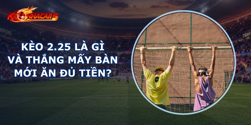 Kèo 2.25 Là Gì