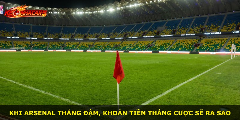 Khi Arsenal thắng đậm, khoản tiền thắng cược sẽ ra sao