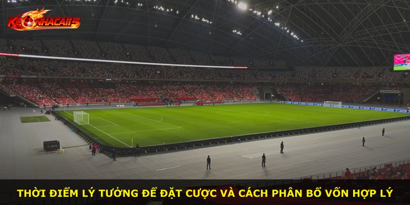 Thời điểm lý tưởng để đặt cược và cách phân bổ vốn hợp lý
