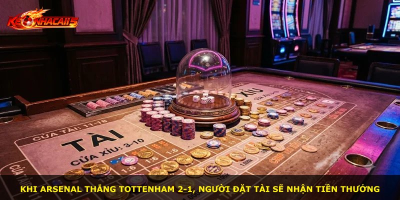 Khi Arsenal thắng Tottenham 2-1, người đặt Tài sẽ nhận tiền thưởng