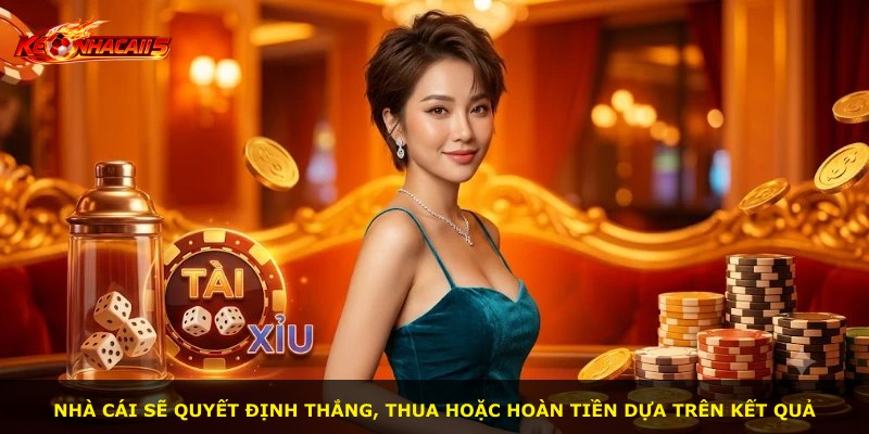 Nhà cái sẽ quyết định thắng, thua hoặc hoàn tiền dựa trên kết quả