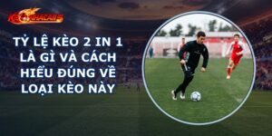 Tỷ Lệ Kèo 2 In 1